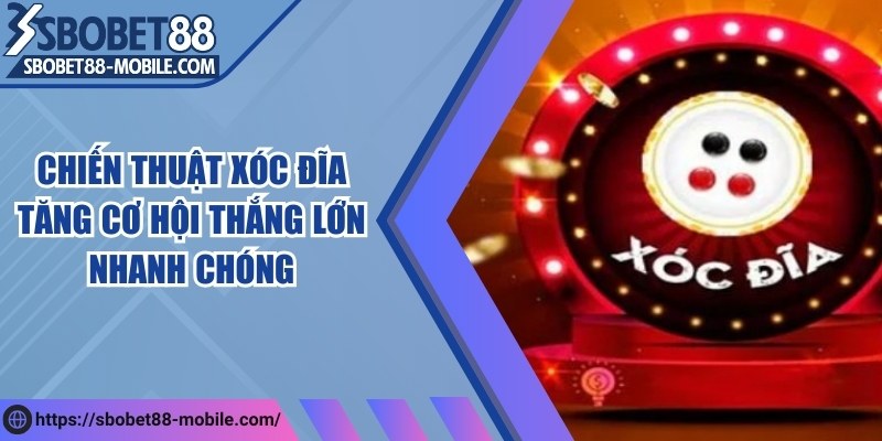 Chiến thuật xóc đĩa tăng cơ hội thắng lớn nhanh chóng