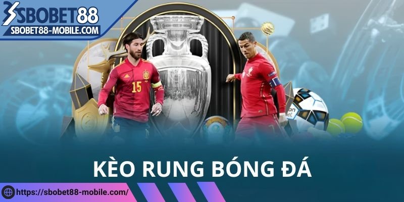 Kèo Rung Bóng Đá - Cách Chơi Và Bí Quyết Thắng Tại Sbobet88 1 Tìm hiểu kèo rung bóng đá