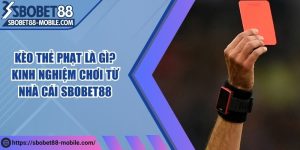 Kèo thẻ phạt là gì? Kinh nghiệm chơi từ nhà cái Sbobet88