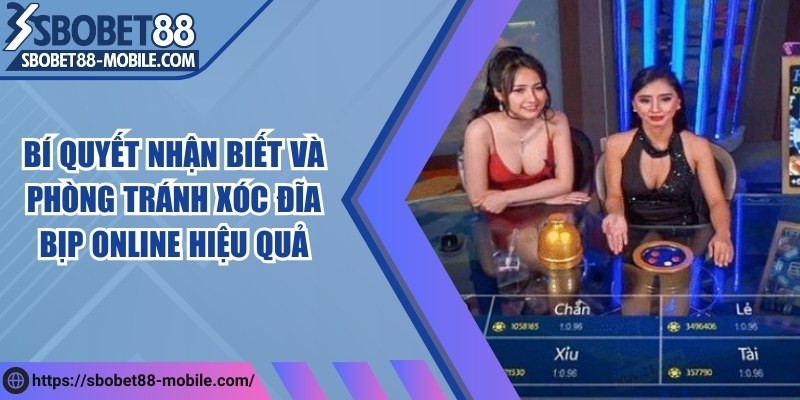 Bí quyết nhận biết và phòng tránh xóc đĩa bịp online hiệu quả