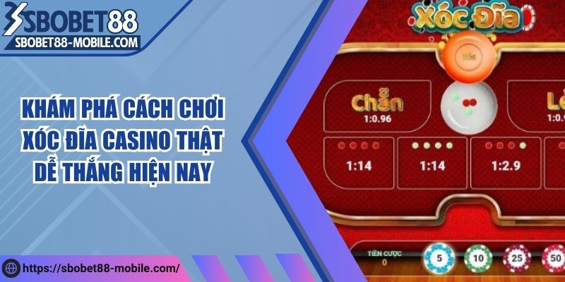 Khám phá cách chơi xóc đĩa casino thật dễ thắng hiện nay