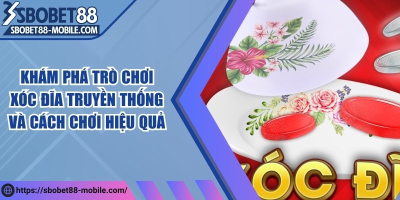 Khám phá trò chơi xóc đĩa truyền thống và cách chơi hiệu quả